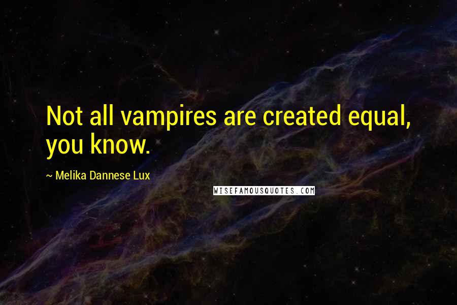 Melika Dannese Lux Quotes: Not all vampires are created equal, you know.