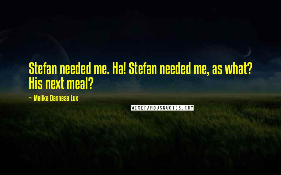 Melika Dannese Lux Quotes: Stefan needed me. Ha! Stefan needed me, as what? His next meal?