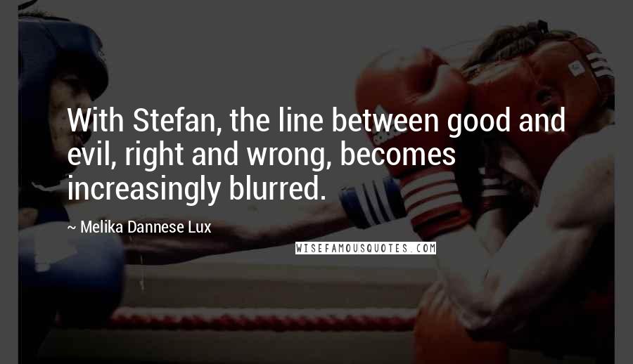 Melika Dannese Lux Quotes: With Stefan, the line between good and evil, right and wrong, becomes increasingly blurred.