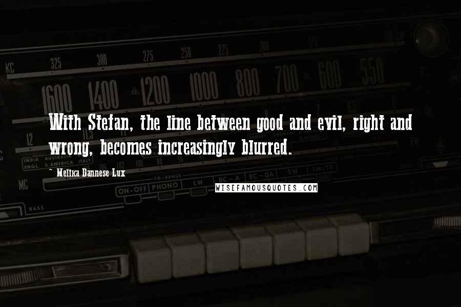 Melika Dannese Lux Quotes: With Stefan, the line between good and evil, right and wrong, becomes increasingly blurred.