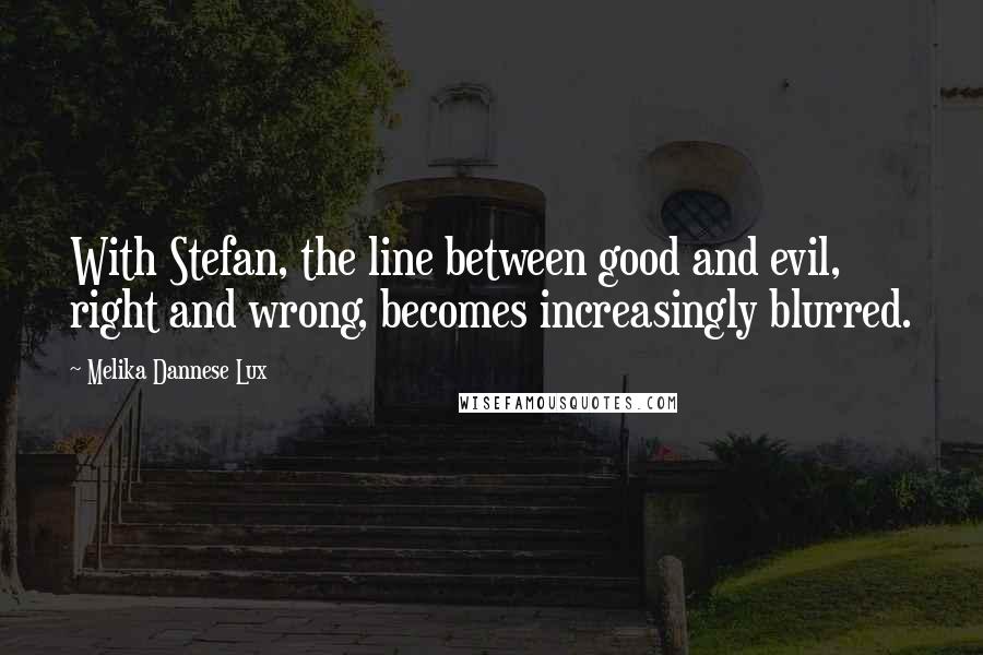 Melika Dannese Lux Quotes: With Stefan, the line between good and evil, right and wrong, becomes increasingly blurred.