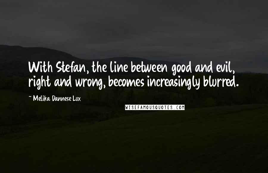 Melika Dannese Lux Quotes: With Stefan, the line between good and evil, right and wrong, becomes increasingly blurred.