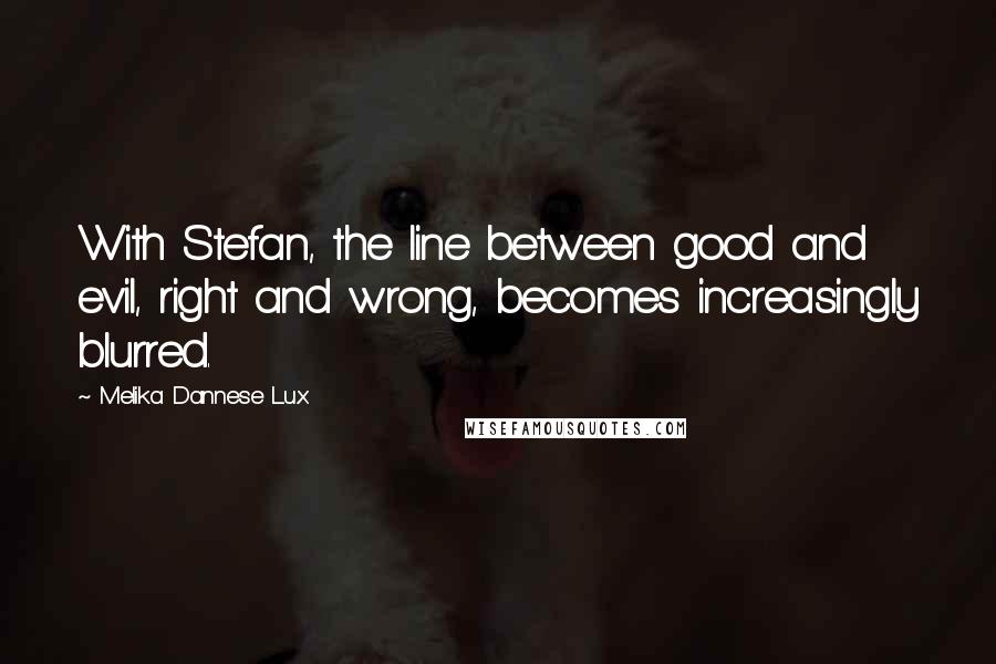Melika Dannese Lux Quotes: With Stefan, the line between good and evil, right and wrong, becomes increasingly blurred.