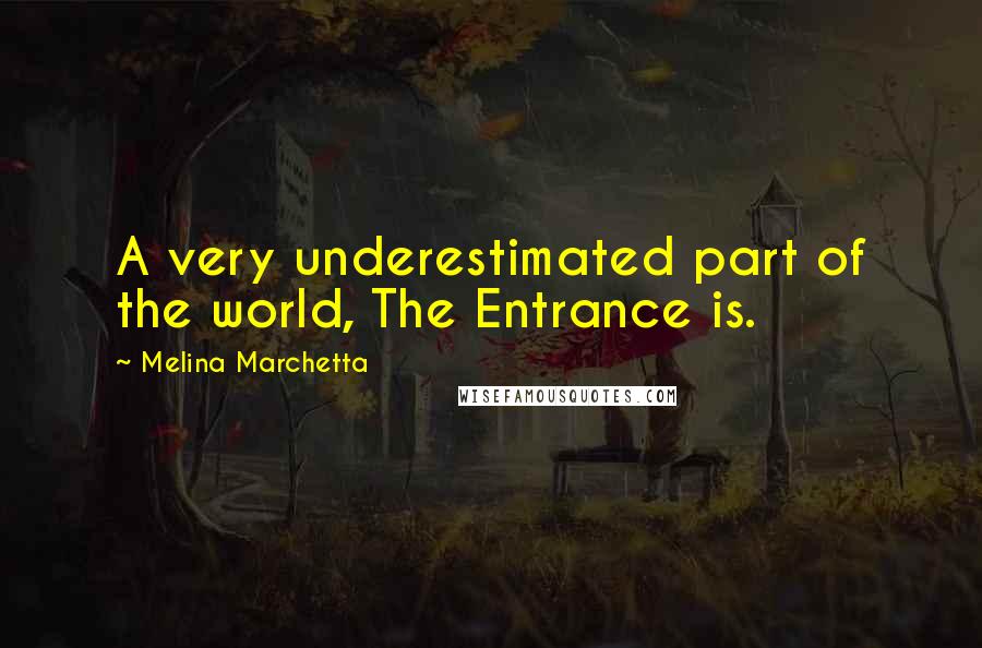 Melina Marchetta Quotes: A very underestimated part of the world, The Entrance is.