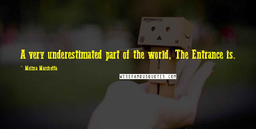 Melina Marchetta Quotes: A very underestimated part of the world, The Entrance is.
