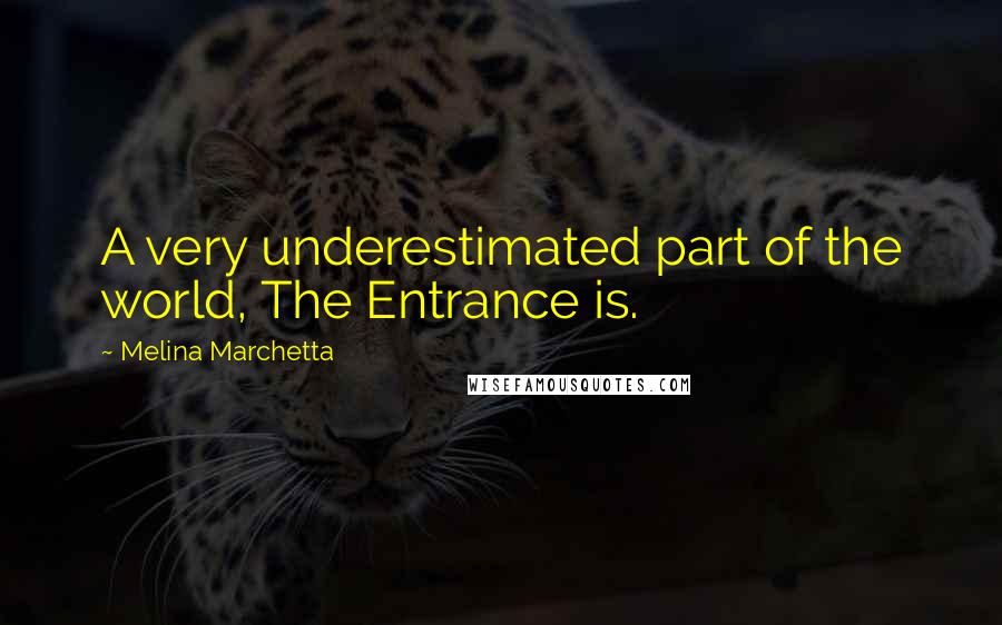 Melina Marchetta Quotes: A very underestimated part of the world, The Entrance is.