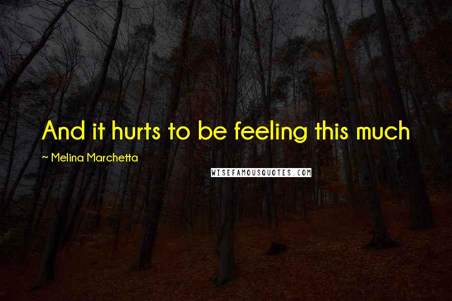 Melina Marchetta Quotes: And it hurts to be feeling this much