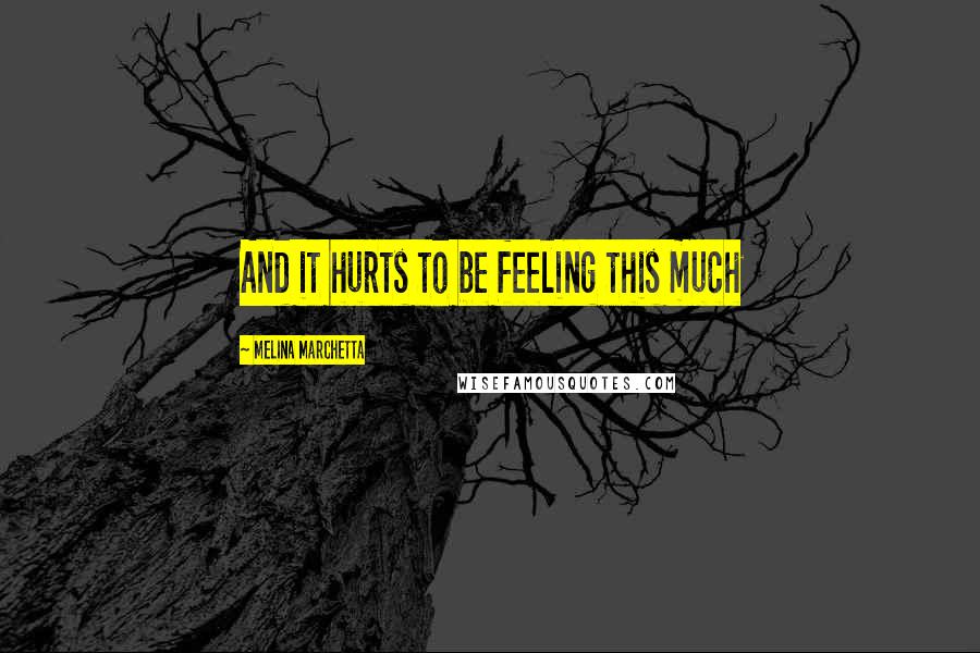 Melina Marchetta Quotes: And it hurts to be feeling this much