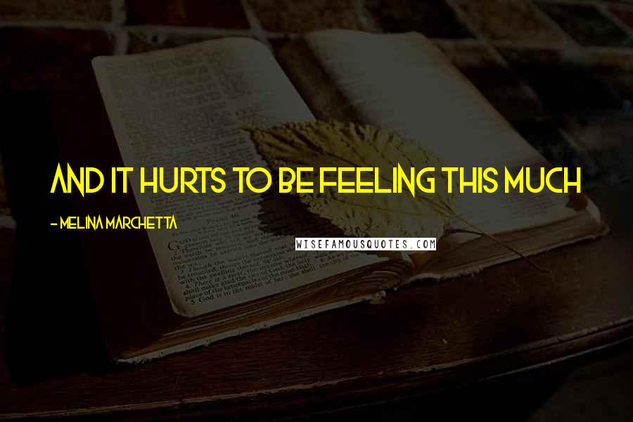 Melina Marchetta Quotes: And it hurts to be feeling this much