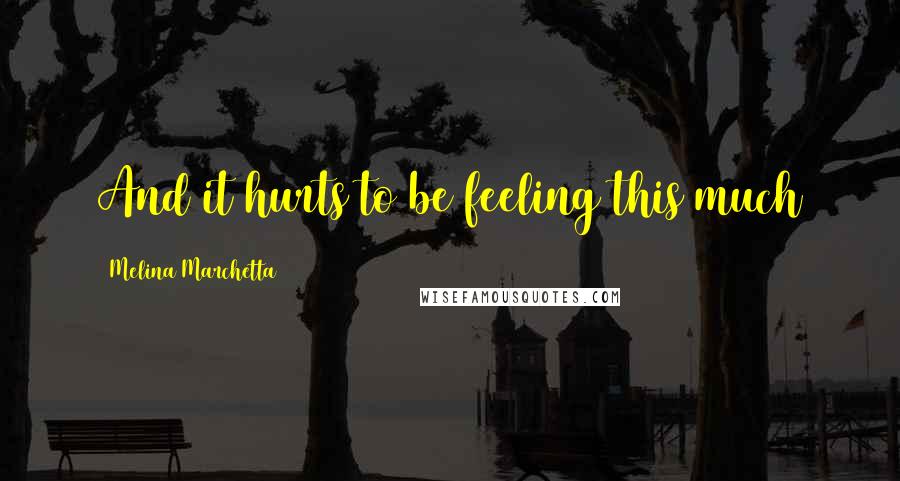 Melina Marchetta Quotes: And it hurts to be feeling this much