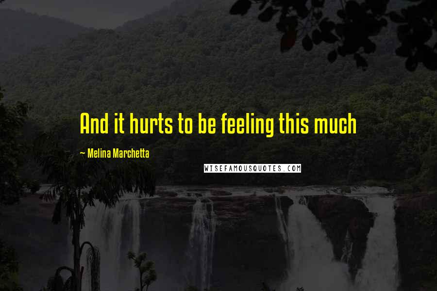 Melina Marchetta Quotes: And it hurts to be feeling this much