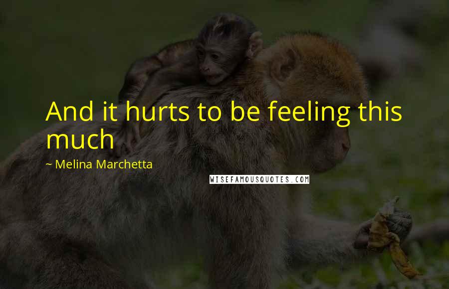 Melina Marchetta Quotes: And it hurts to be feeling this much