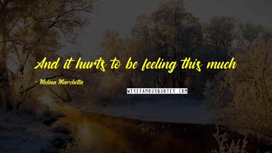 Melina Marchetta Quotes: And it hurts to be feeling this much