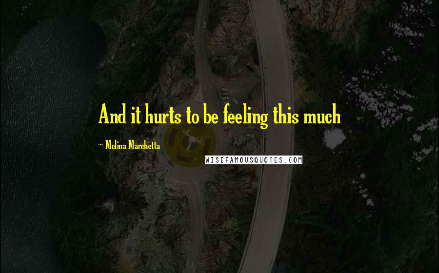 Melina Marchetta Quotes: And it hurts to be feeling this much