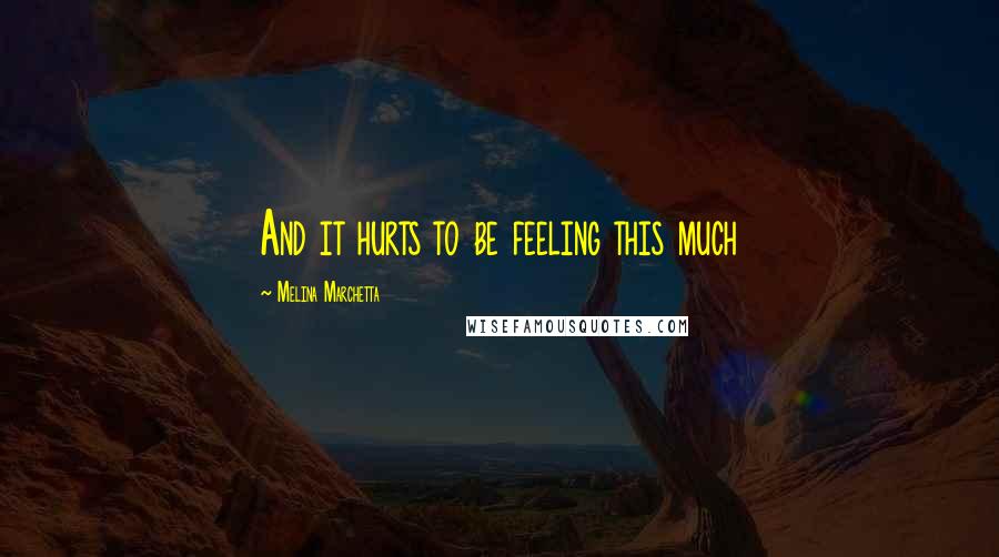 Melina Marchetta Quotes: And it hurts to be feeling this much