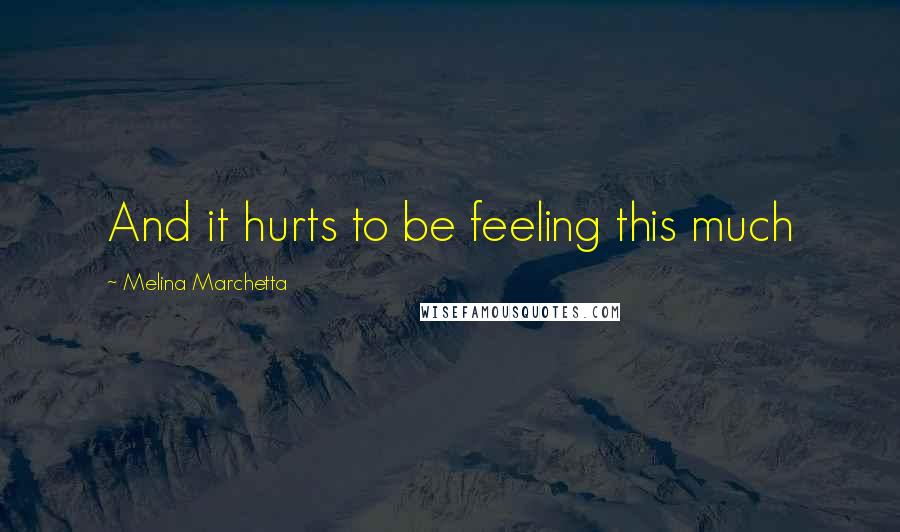 Melina Marchetta Quotes: And it hurts to be feeling this much