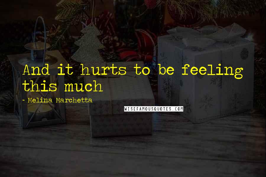 Melina Marchetta Quotes: And it hurts to be feeling this much