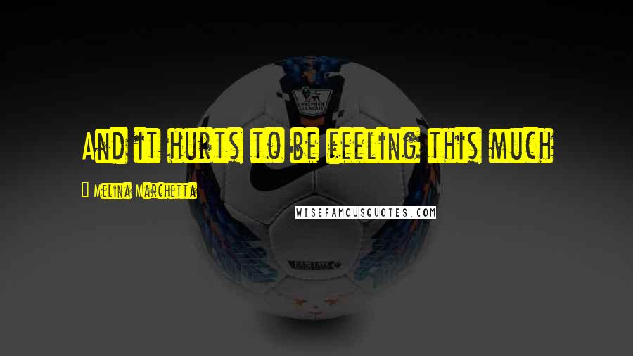 Melina Marchetta Quotes: And it hurts to be feeling this much