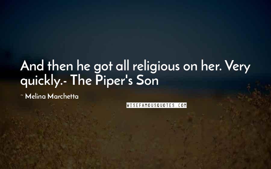 Melina Marchetta Quotes: And then he got all religious on her. Very quickly.- The Piper's Son