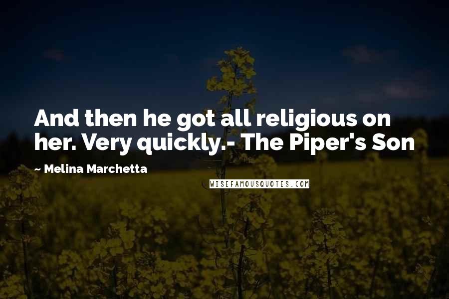 Melina Marchetta Quotes: And then he got all religious on her. Very quickly.- The Piper's Son