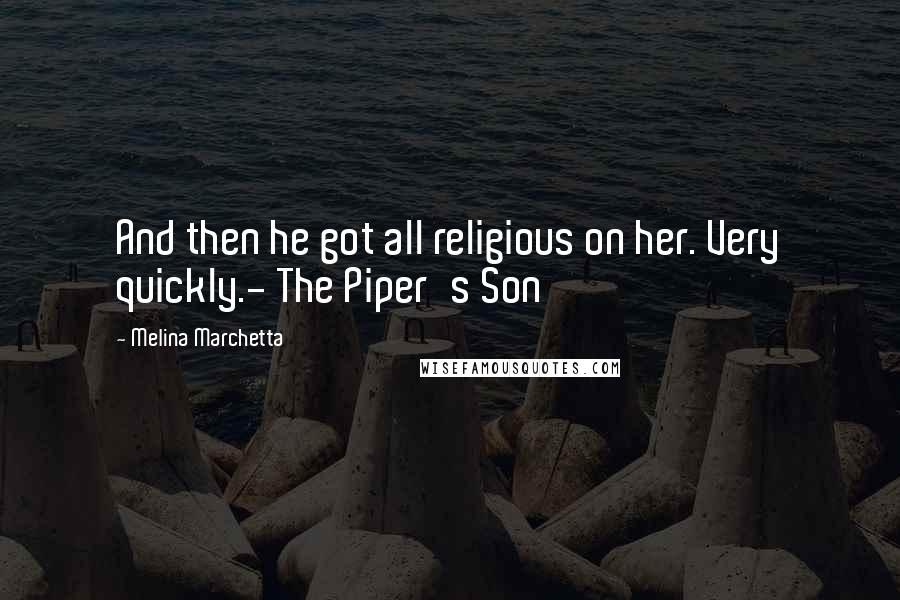Melina Marchetta Quotes: And then he got all religious on her. Very quickly.- The Piper's Son