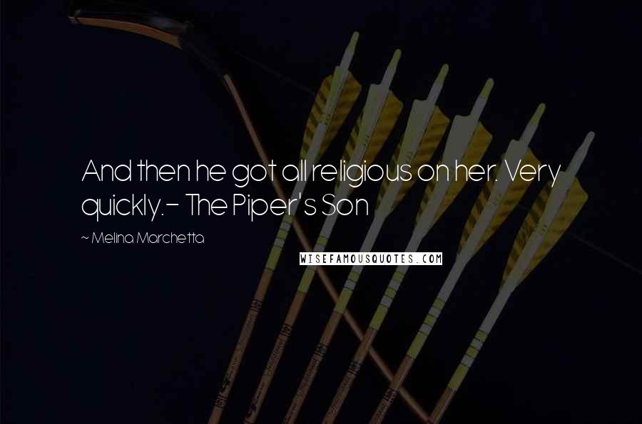 Melina Marchetta Quotes: And then he got all religious on her. Very quickly.- The Piper's Son
