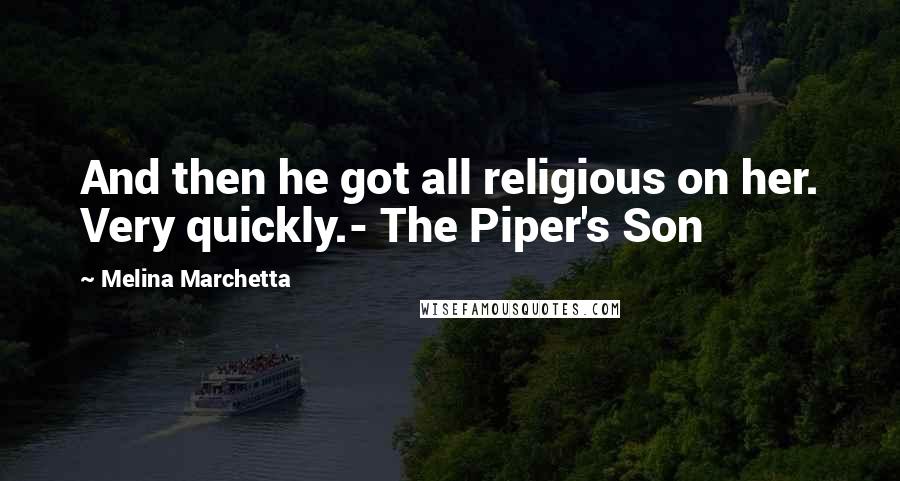 Melina Marchetta Quotes: And then he got all religious on her. Very quickly.- The Piper's Son