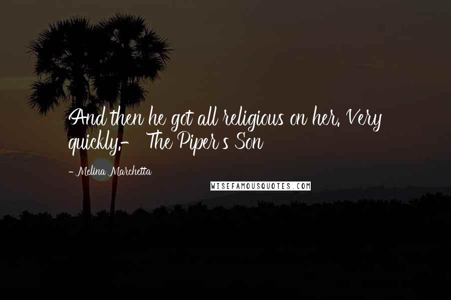 Melina Marchetta Quotes: And then he got all religious on her. Very quickly.- The Piper's Son