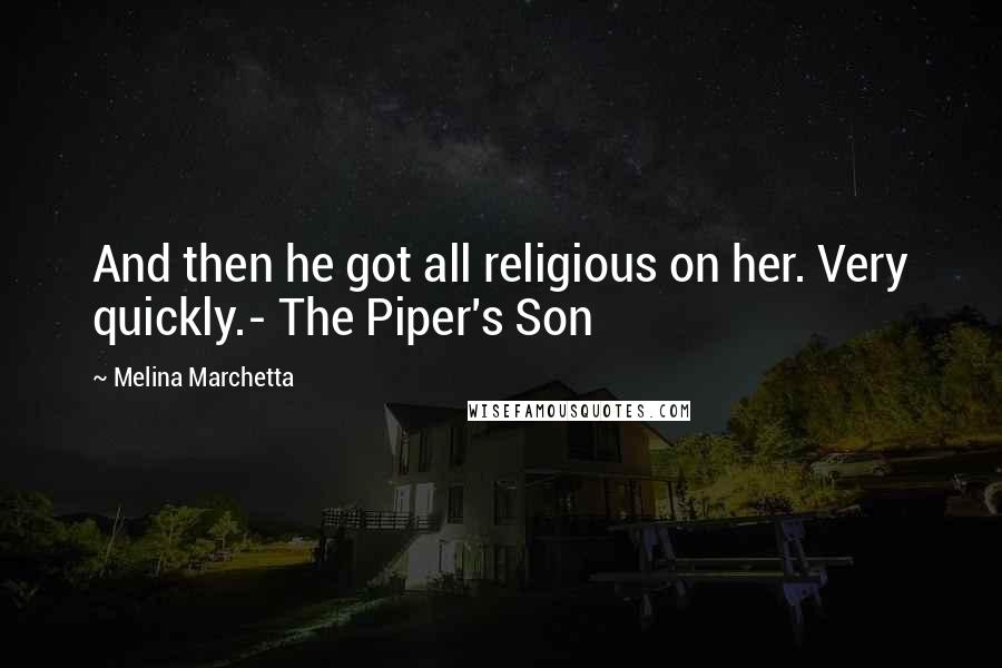 Melina Marchetta Quotes: And then he got all religious on her. Very quickly.- The Piper's Son