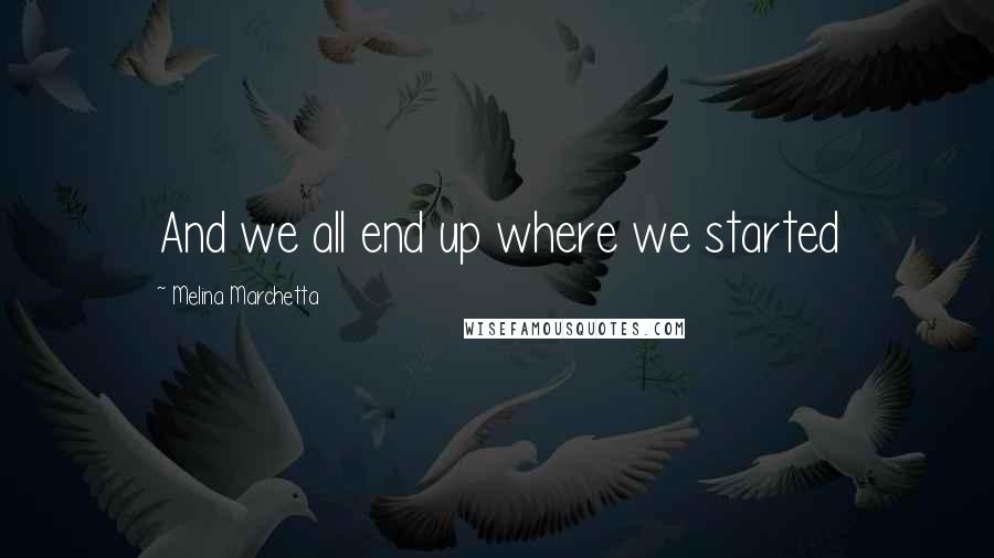 Melina Marchetta Quotes: And we all end up where we started