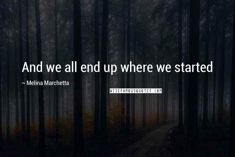 Melina Marchetta Quotes: And we all end up where we started