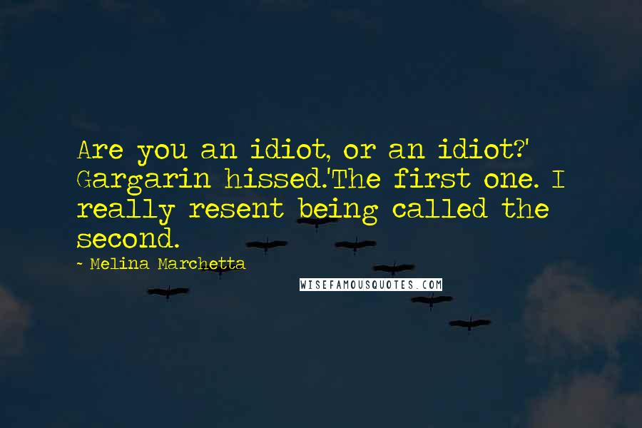 Melina Marchetta Quotes: Are you an idiot, or an idiot?' Gargarin hissed.'The first one. I really resent being called the second.