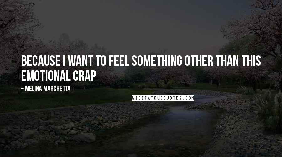 Melina Marchetta Quotes: Because I want to feel something other than this emotional crap