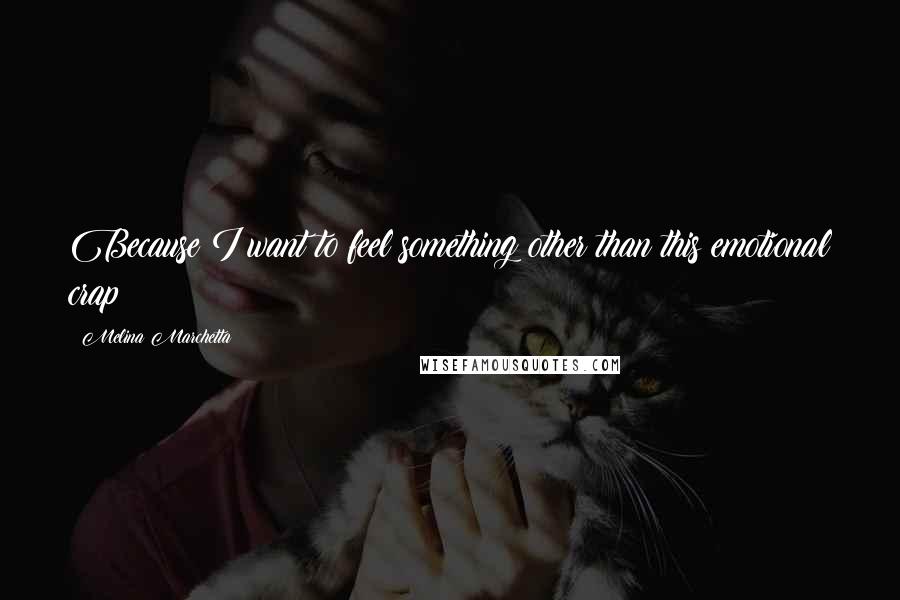 Melina Marchetta Quotes: Because I want to feel something other than this emotional crap