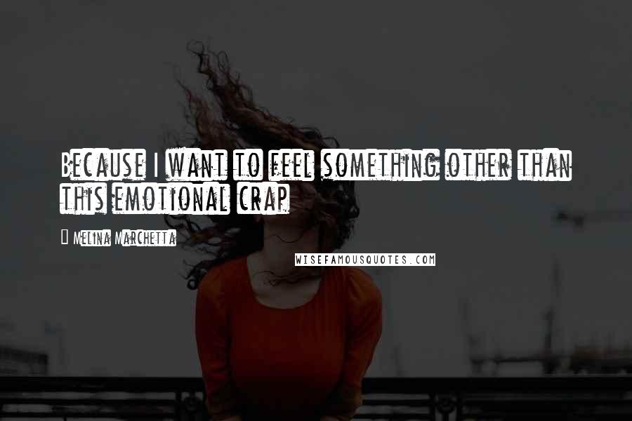 Melina Marchetta Quotes: Because I want to feel something other than this emotional crap