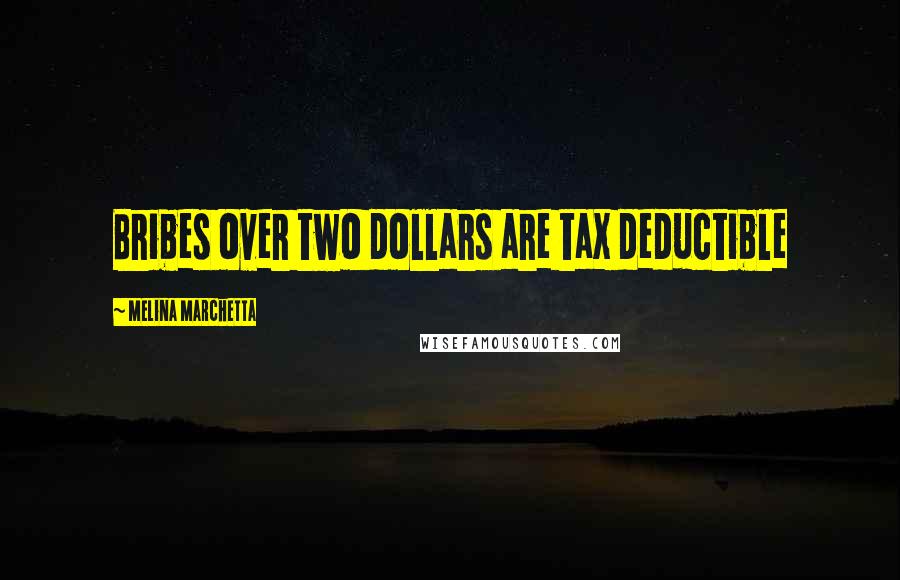 Melina Marchetta Quotes: Bribes over two dollars are tax deductible
