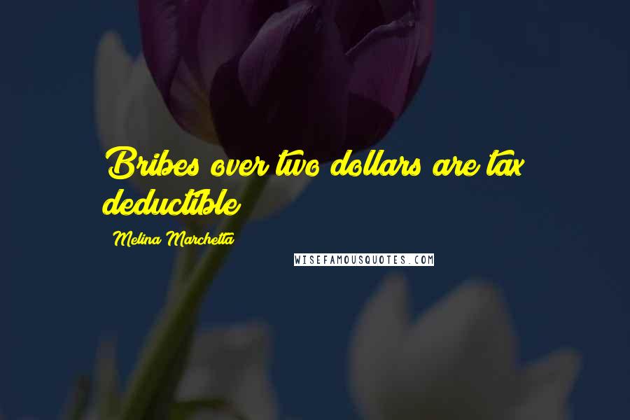 Melina Marchetta Quotes: Bribes over two dollars are tax deductible
