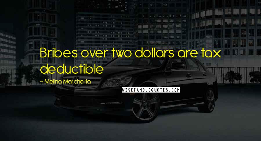 Melina Marchetta Quotes: Bribes over two dollars are tax deductible