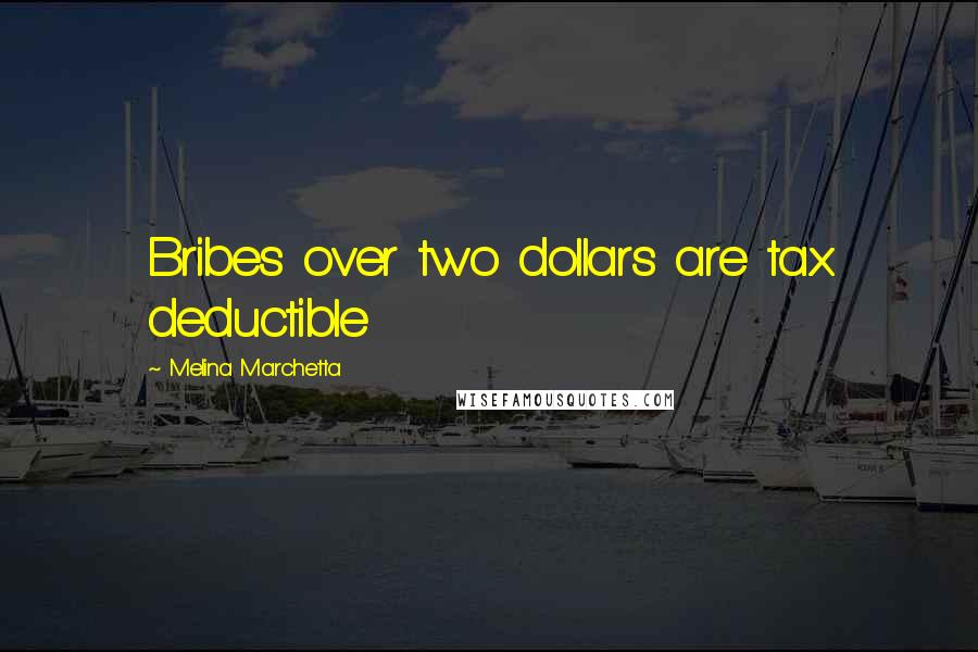 Melina Marchetta Quotes: Bribes over two dollars are tax deductible