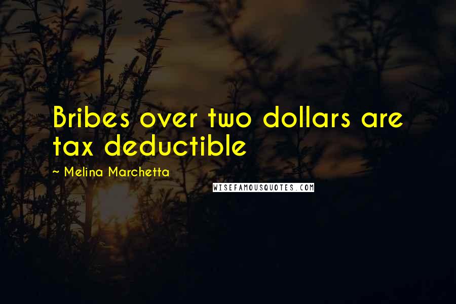 Melina Marchetta Quotes: Bribes over two dollars are tax deductible