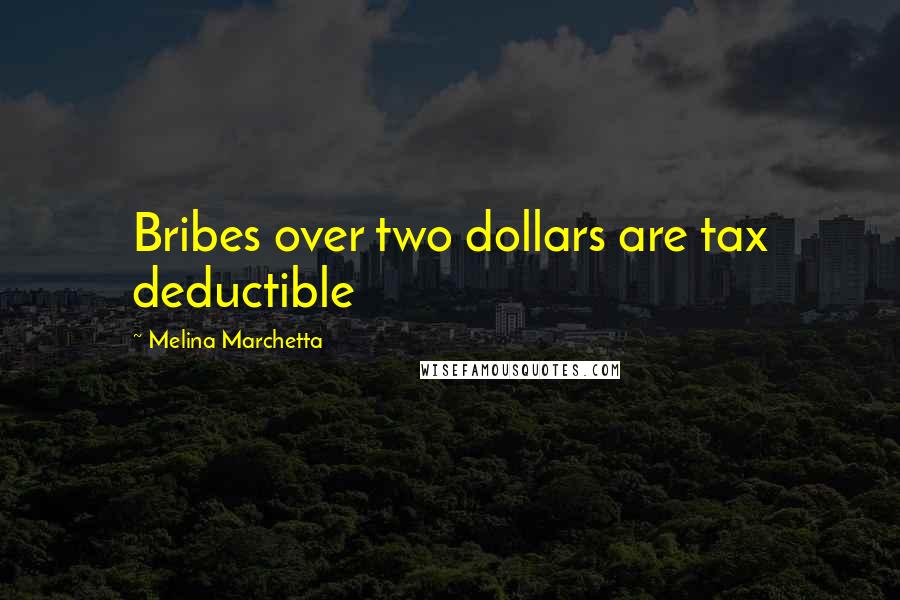 Melina Marchetta Quotes: Bribes over two dollars are tax deductible