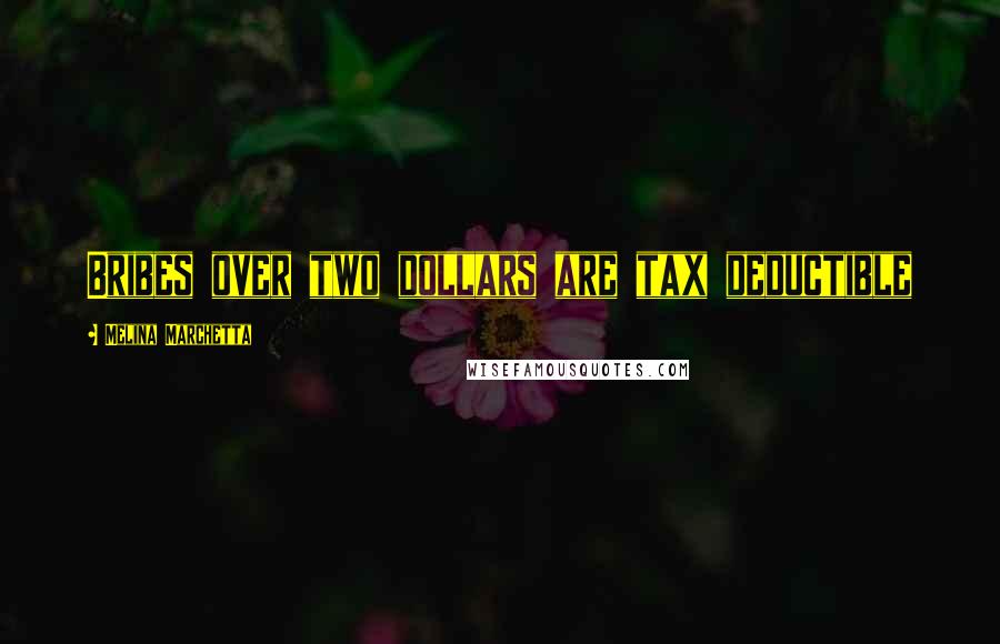 Melina Marchetta Quotes: Bribes over two dollars are tax deductible