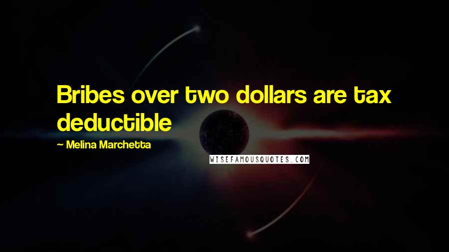 Melina Marchetta Quotes: Bribes over two dollars are tax deductible