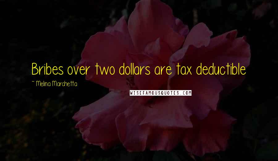 Melina Marchetta Quotes: Bribes over two dollars are tax deductible