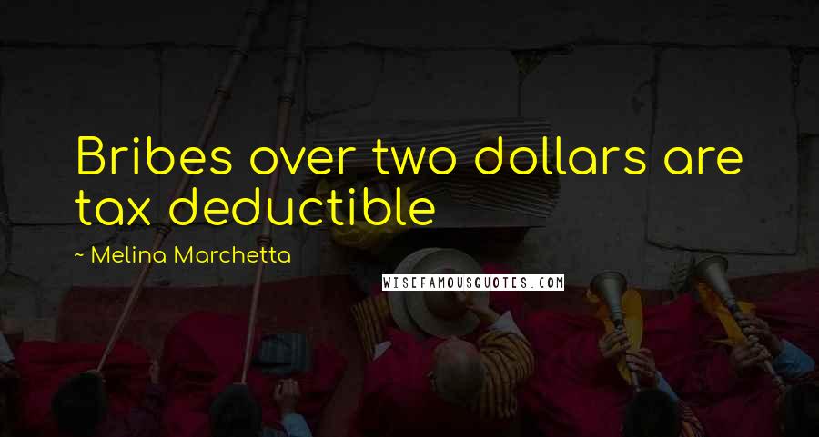 Melina Marchetta Quotes: Bribes over two dollars are tax deductible
