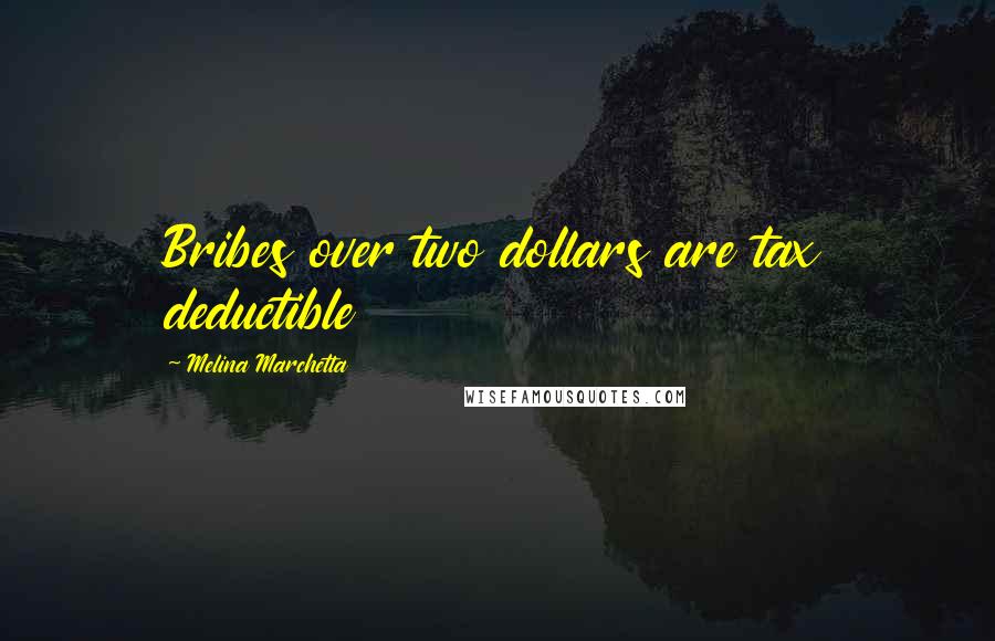 Melina Marchetta Quotes: Bribes over two dollars are tax deductible
