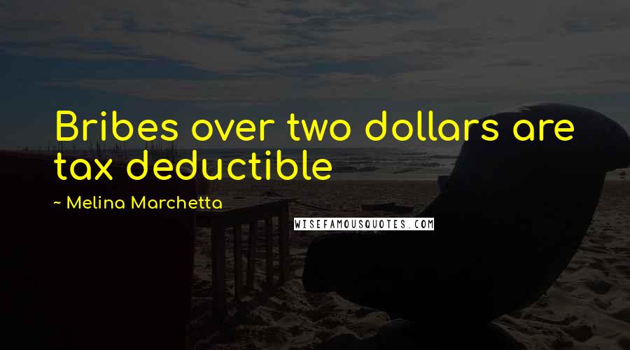 Melina Marchetta Quotes: Bribes over two dollars are tax deductible