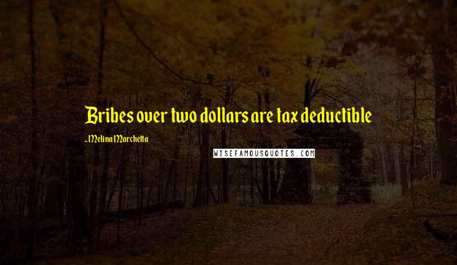 Melina Marchetta Quotes: Bribes over two dollars are tax deductible