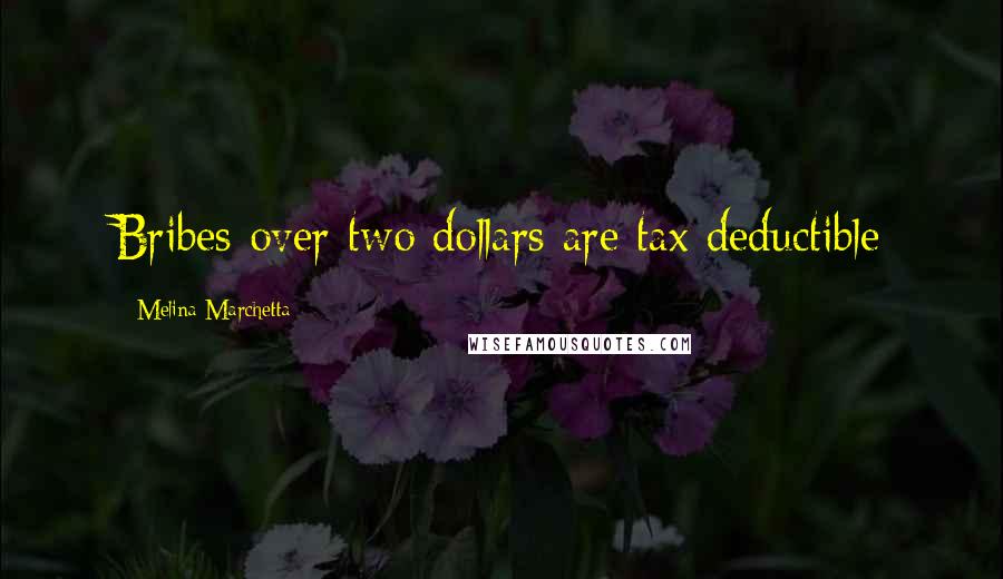 Melina Marchetta Quotes: Bribes over two dollars are tax deductible