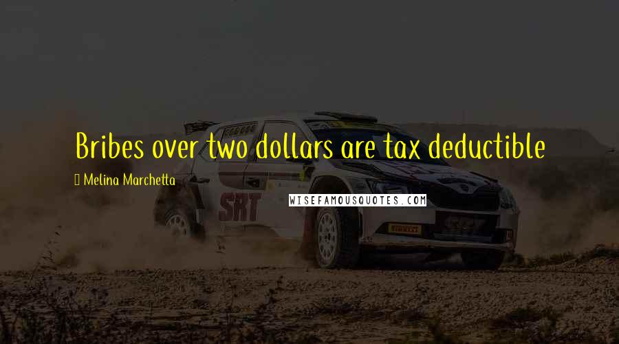 Melina Marchetta Quotes: Bribes over two dollars are tax deductible